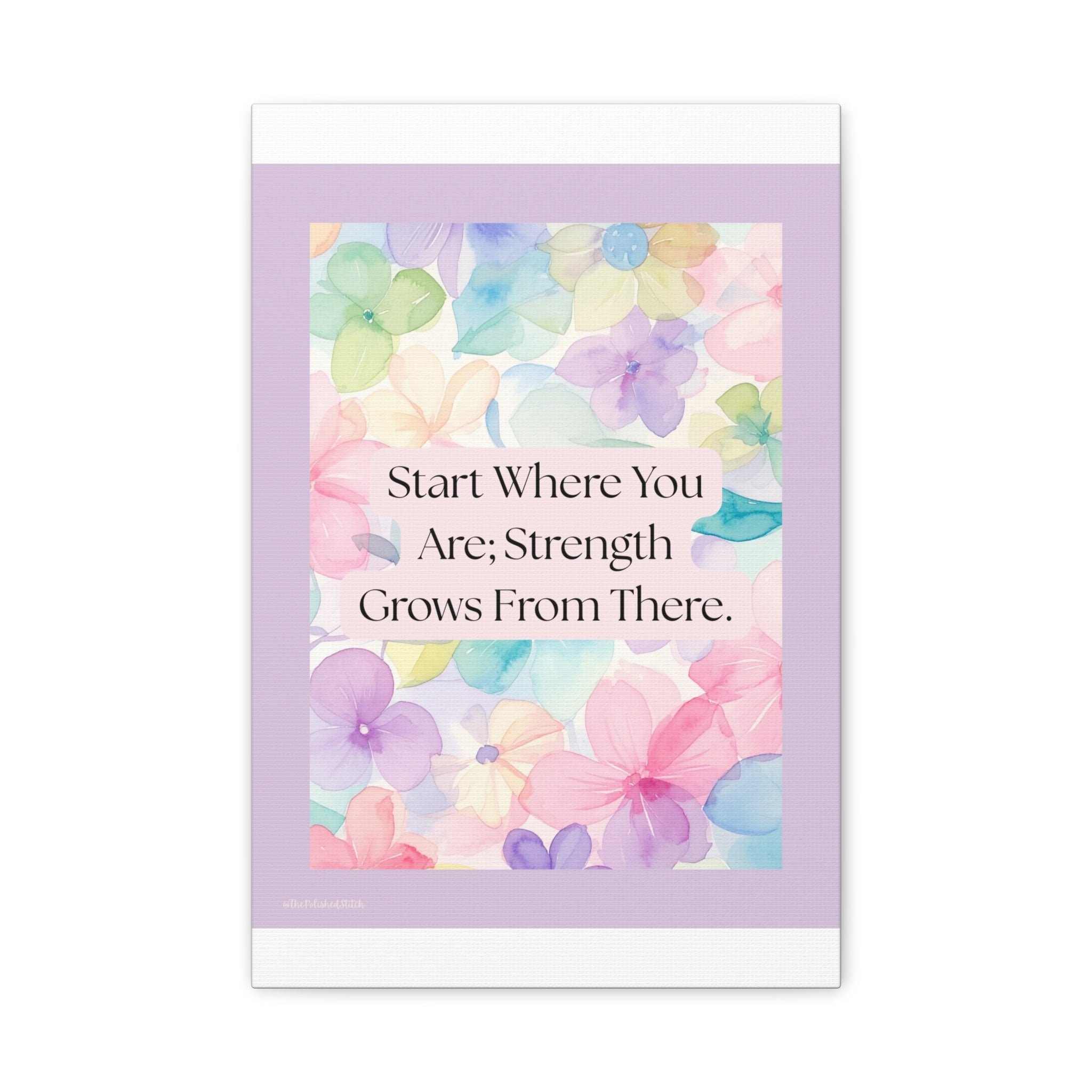 Inspirational Floral Canvas Print - "Start Where You Are; Strength Grows From There"
