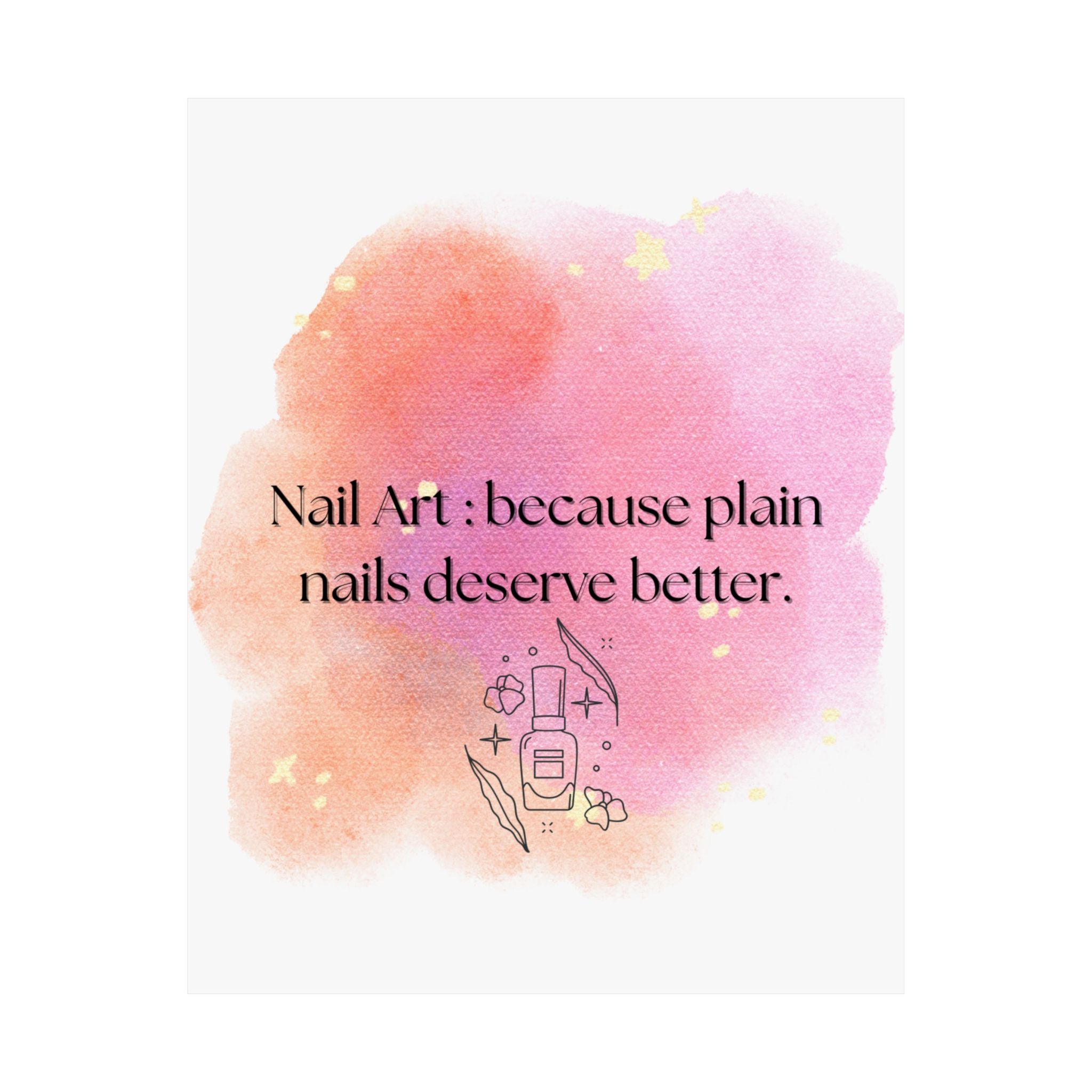 Nail Art Poster — "Nail Art: because plain nails deserve better." Matte Vertical Wall Art