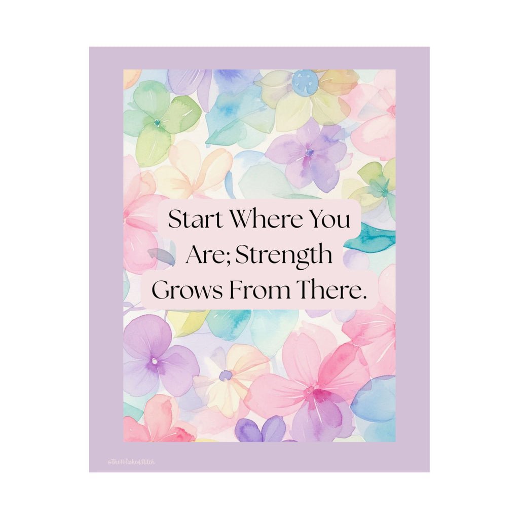 Inspirational Floral Poster - "Start Where You Are; Strength Grows From There" Matte Vertical Art