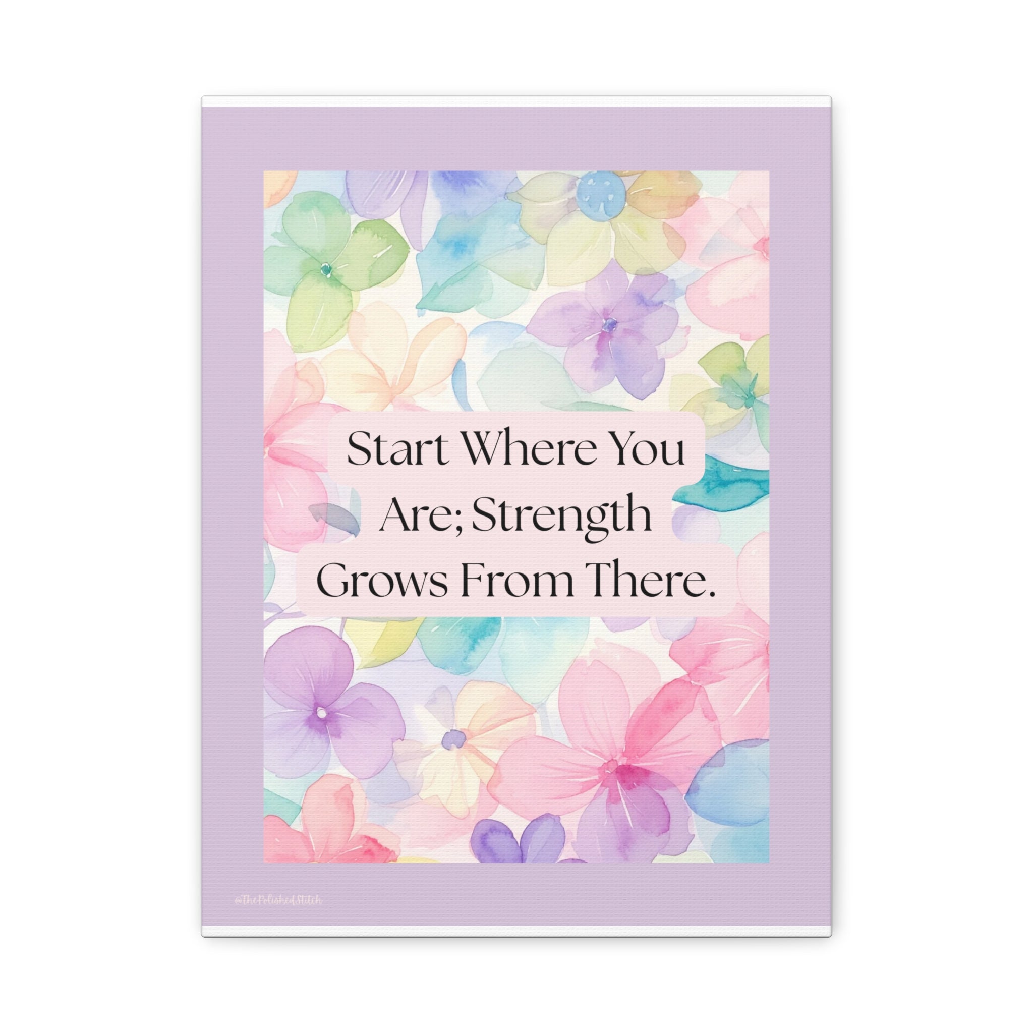 Inspirational Floral Canvas Print - "Start Where You Are; Strength Grows From There"