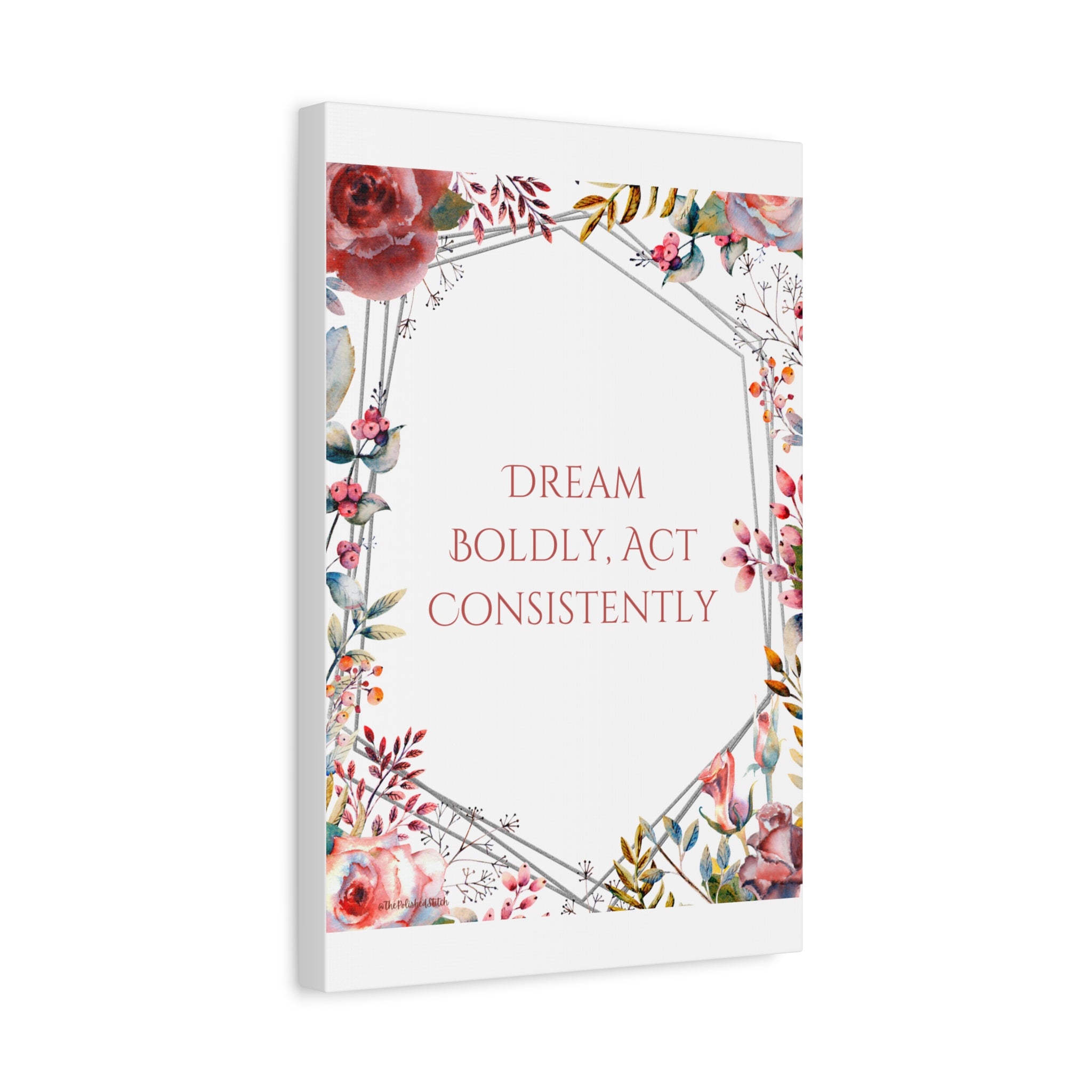 Inspirational Floral Canvas — "Dream Boldly, Act Consistently"