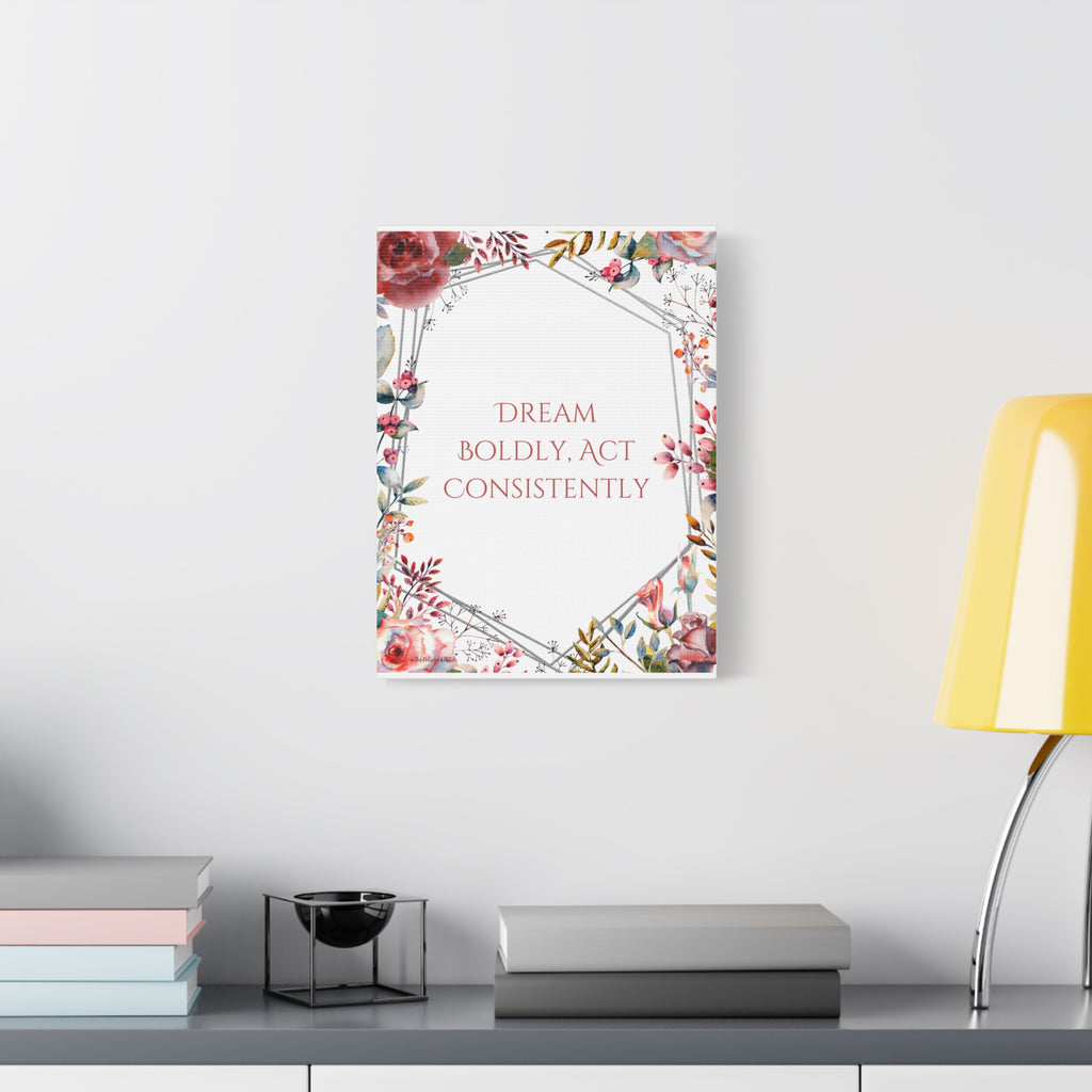 Inspirational Floral Canvas — "Dream Boldly, Act Consistently"
